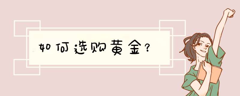 如何选购黄金？,第1张