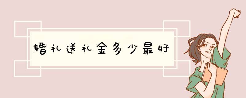 婚礼送礼金多少最好,第1张