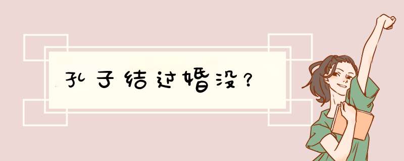 孔子结过婚没？,第1张