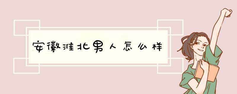 安徽淮北男人怎么样,第1张