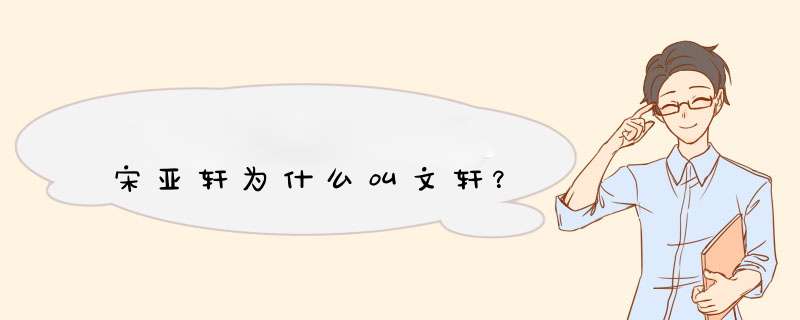 宋亚轩为什么叫文轩？,第1张