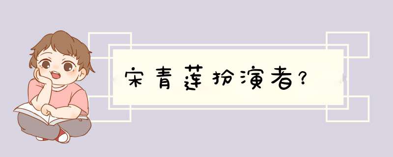 宋青莲扮演者？,第1张