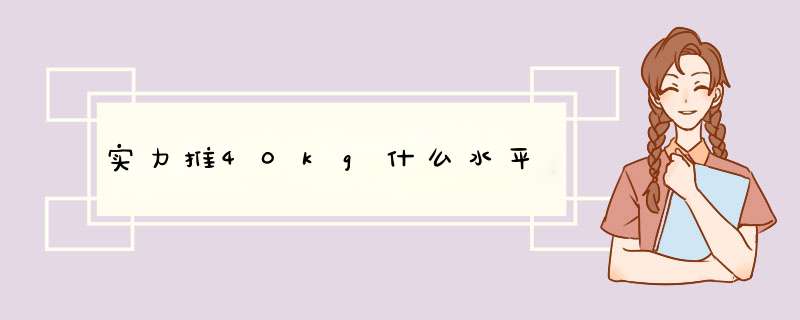 实力推40kg什么水平,第1张