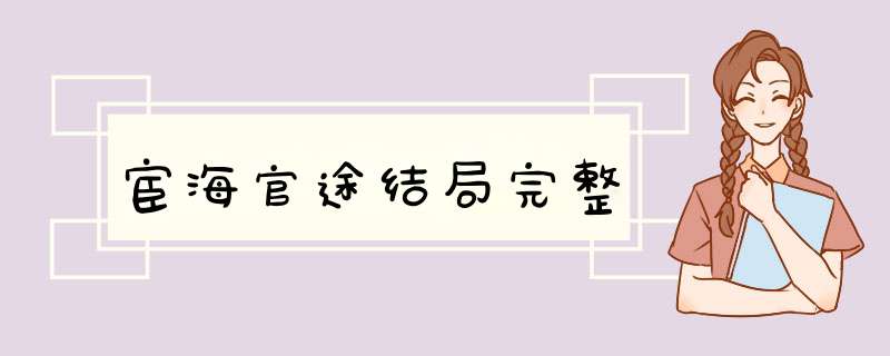 宦海官途结局完整,第1张