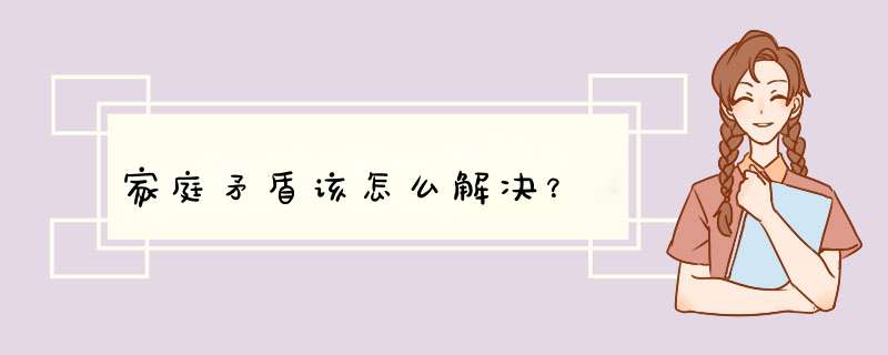 家庭矛盾该怎么解决？,第1张