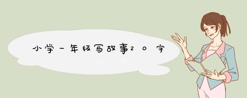 小学一年级写故事20字,第1张