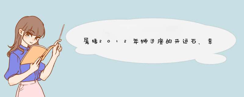 属猪2012年狮子座的开运石、幸运水晶是什么,第1张