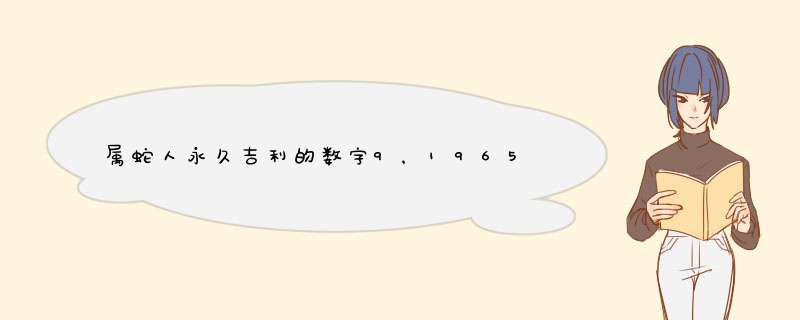 属蛇人永久吉利的数字9，1965年蛇55岁大劫已到,第1张