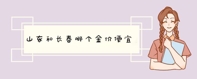 山东和长春哪个金价便宜,第1张