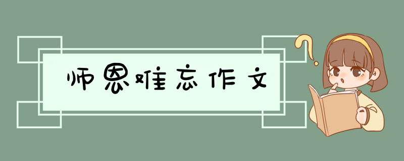 师恩难忘作文,第1张