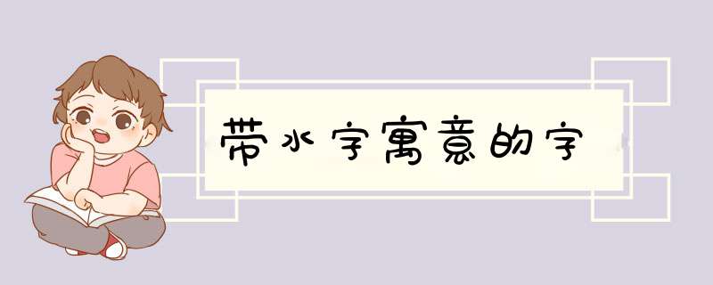 带水字寓意的字,第1张