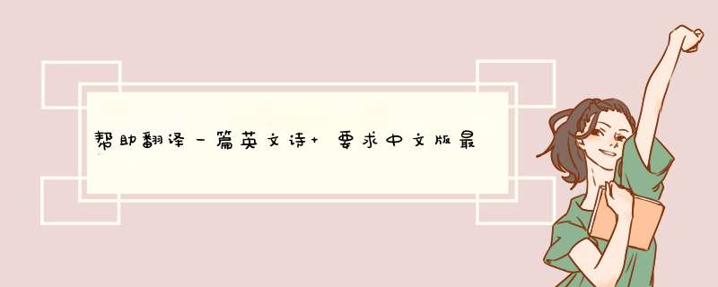 帮助翻译一篇英文诗 要求中文版最好富有情感，富有诗歌味道，最好逐句翻译 谢谢了,第1张