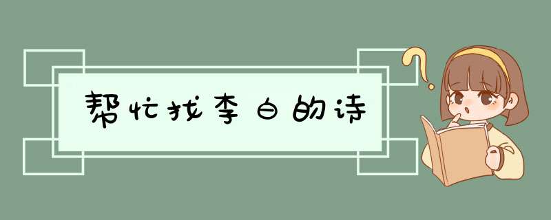 帮忙找李白的诗,第1张