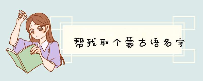 帮我取个蒙古语名字,第1张