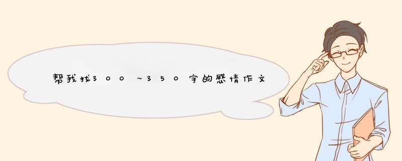 帮我找300～350字的感情作文,第1张