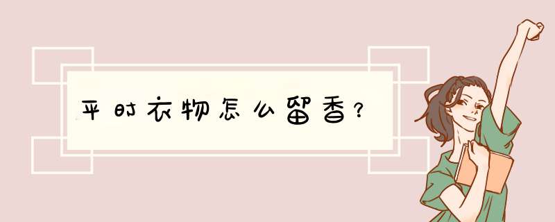 平时衣物怎么留香？,第1张