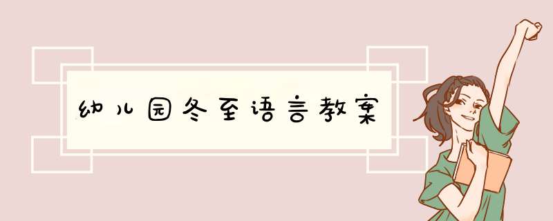 幼儿园冬至语言教案,第1张