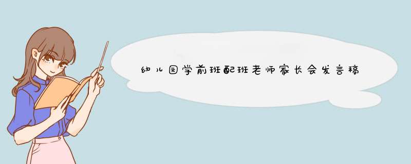 幼儿园学前班配班老师家长会发言稿,第1张