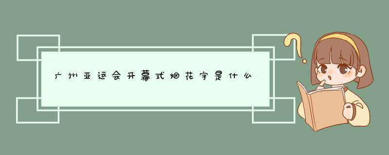 广州亚运会开幕式烟花字是什么,第1张