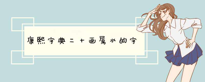 康熙字典二十画属水的字,第1张