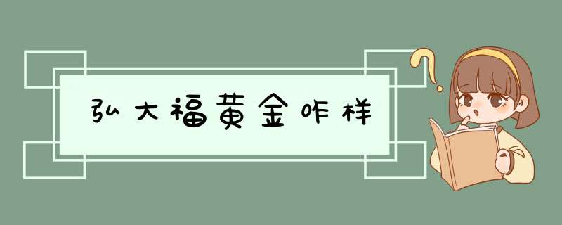 弘大福黄金咋样,第1张