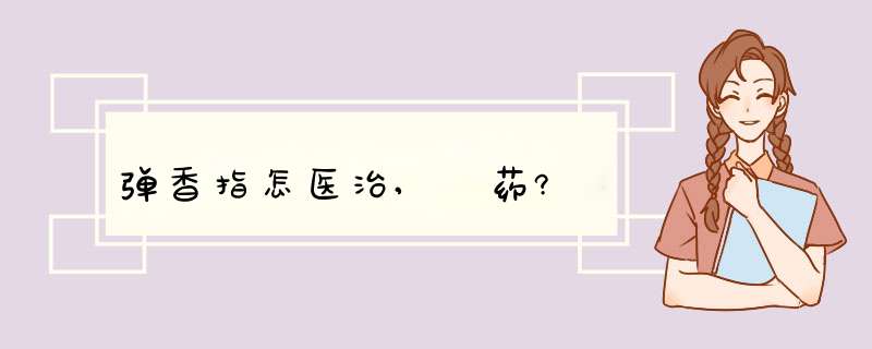 弹香指怎医治,甪药?,第1张