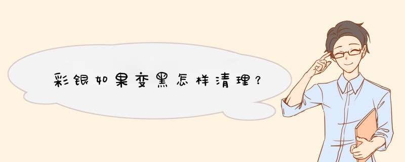 彩银如果变黑怎样清理？,第1张