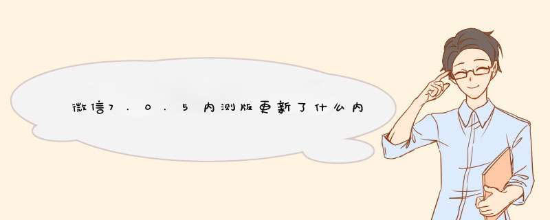 微信7.0.5内测版更新了什么内容 微信7.0.5内测版更新内容介绍,第1张