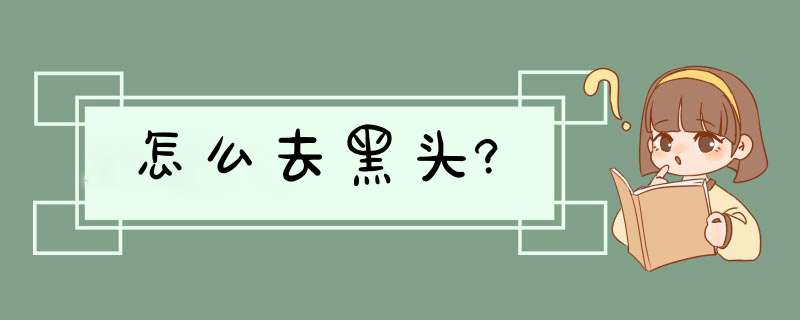 怎么去黑头?,第1张