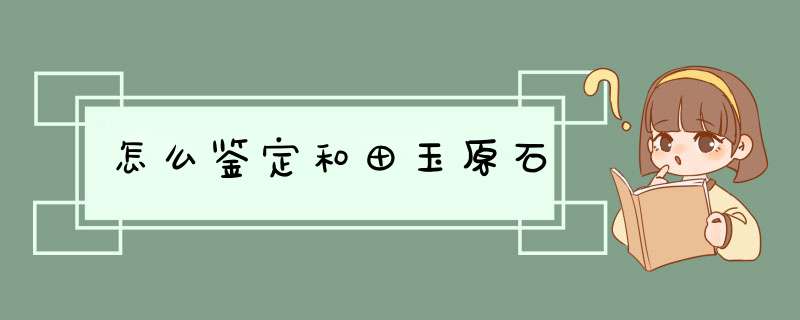 怎么鉴定和田玉原石,第1张