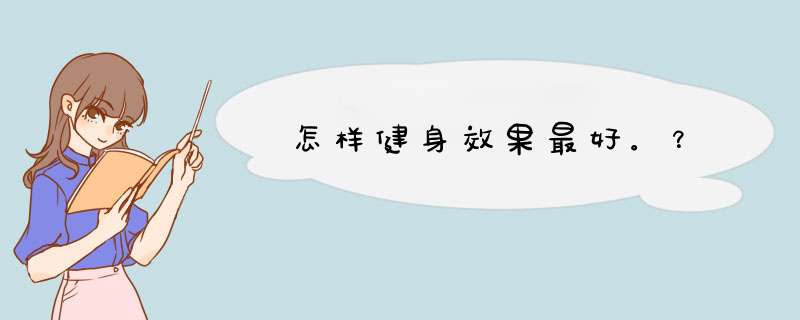 怎样健身效果最好。？,第1张