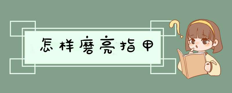 怎样磨亮指甲,第1张