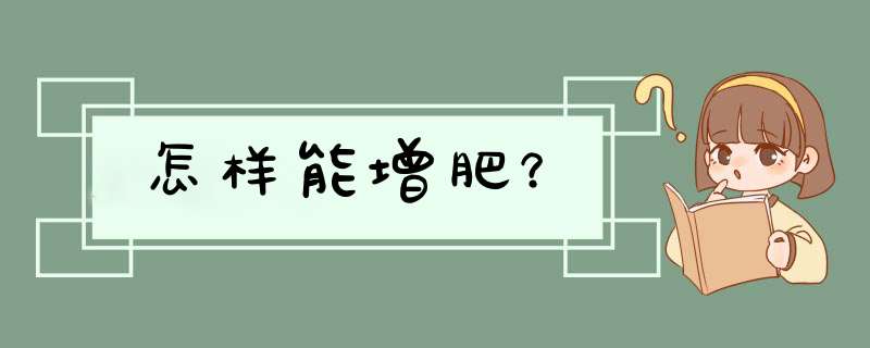 怎样能增肥？,第1张