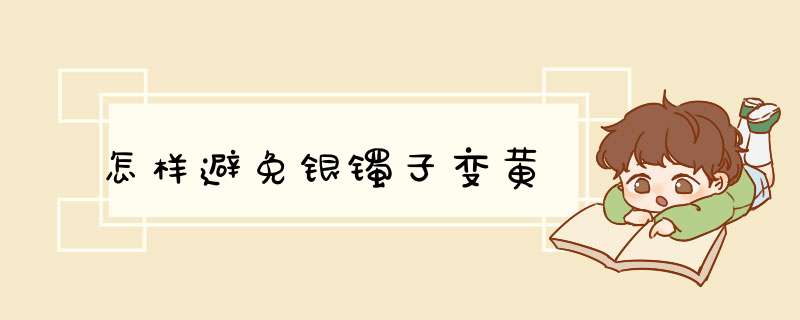 怎样避免银镯子变黄,第1张