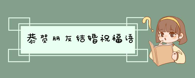 恭贺朋友结婚祝福语,第1张