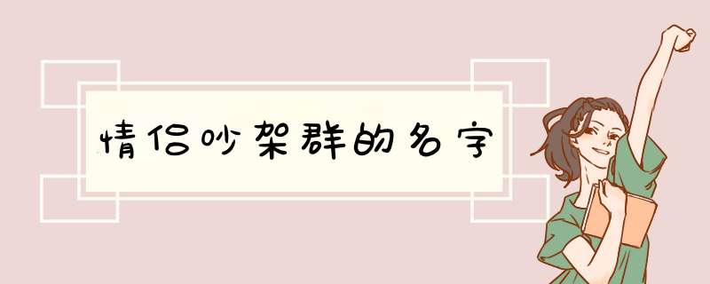 情侣吵架群的名字,第1张