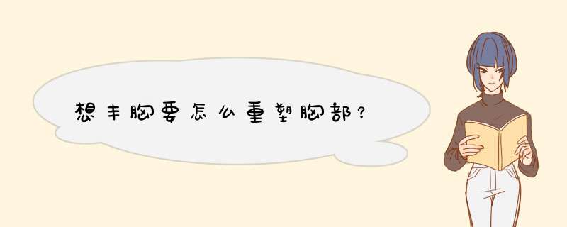 想丰胸要怎么重塑胸部？,第1张