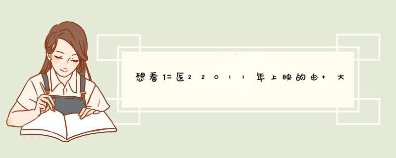 想看仁医22011年上映的由 大泽隆夫主演的免费高清资源,第1张