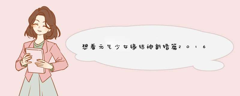 想看元气少女缘结神新婚篇2016年上映的由 三森铃子主演的免费高清资源,第1张