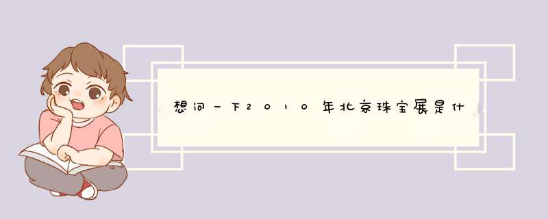 想问一下2010年北京珠宝展是什么时候？会有Shining5吗？？,第1张