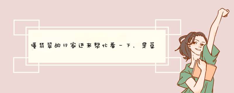 懂翡翠的行家进来帮忙看一下，是莫西沙料吗？帮忙估个价 多少价位可以收？,第1张