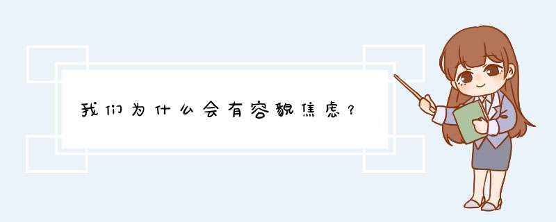 我们为什么会有容貌焦虑？,第1张