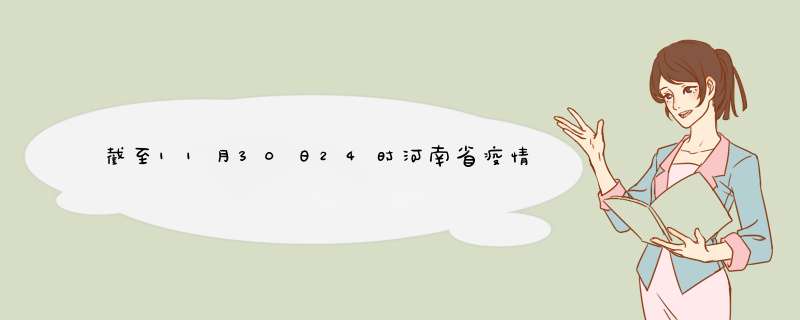 截至11月30日24时河南省疫情最新情况（河南省疫情最新情况最新消息2月）,第1张