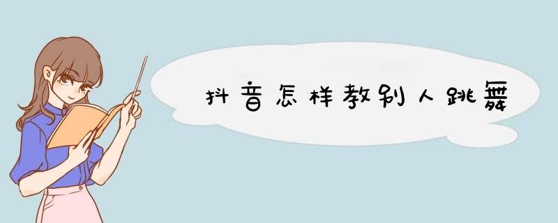 抖音怎样教别人跳舞,第1张