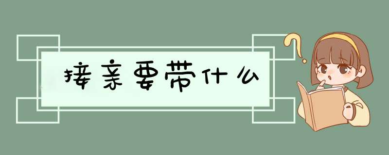 接亲要带什么,第1张