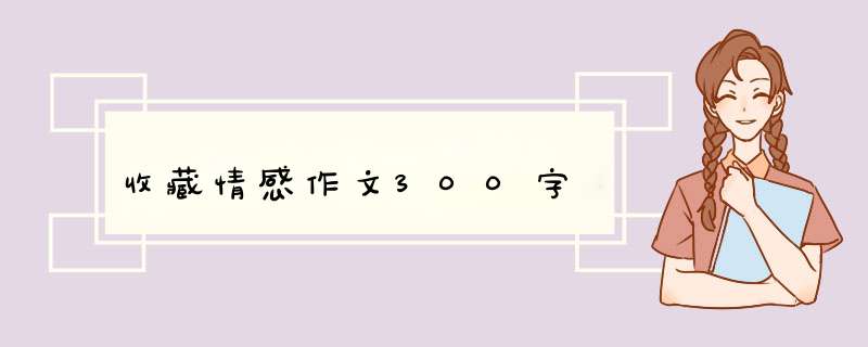 收藏情感作文300字,第1张