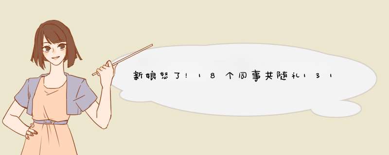 新娘怒了！18个同事共随礼1314元，婚礼该随多少钱？,第1张