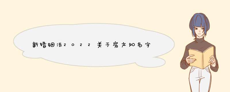 新婚姻法2022关于房产加名字,第1张