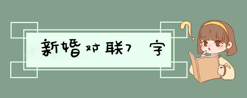 新婚对联7字,第1张