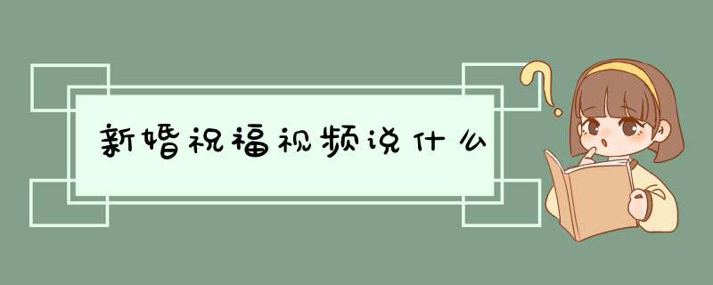 新婚祝福视频说什么,第1张